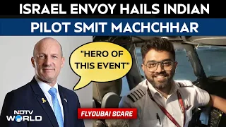 Flydubai News | 'Captain Smit Machchhar Is The 'Hero Of This Event': Israel Envoy On Flydubai Scare