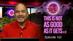 Spirit & Life Ep161 “This is Not as Good as it Gets” pt3 (10-21-26)