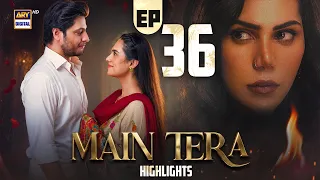 Main Tera Episode 36 | Highlights | Arez Ahmed | Ghana Ali | Yusra Irfan | ARY Digital Drama