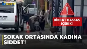 SOKAK ORTASINDA KADINA ŞİDDET!