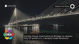 Gordie Howe International Bridge to reopen July 27 amid U.S., Canada trade tensions