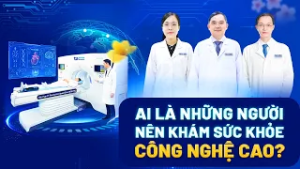 Ai là những người nên khám sức khỏe công nghệ cao?Và bao lâu thì nênkhám sức khỏe công nghệ cao1lần?