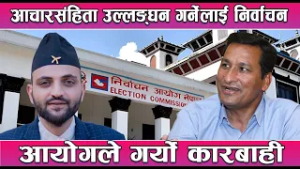 आचारसंहिता उल्लङ्घन गर्नेलाई निर्वाचन आयोगले गर्याे कारबाही || News Report