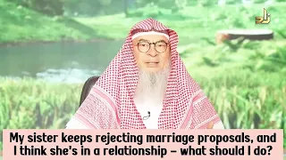 My sister keeps rejecting proposals & I think she's in a relationship, what to do? assim al hakeem