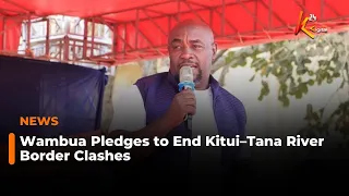 Wambua Pledges to End Kitui–Tana River Border Clashes