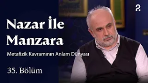 Metafizik Kavramının Anlam Dünyası | Nazar ile Manzara | 35. Bölüm