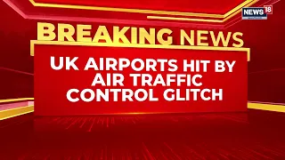 Over 350 Flights Cancelled In UK After Technical Snag Hits Air Traffic Control System | News18