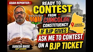 Goan Reporter:: Ready to Contest from Cuncolim if BJP give me a Ticket says BJP Leader Sudesh Bhise