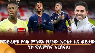 የመድፈኞቹ የሳቅ ምንጭ የሆነው አርቴታ እና ቆይታው! ኒኮ ዊሊምስና አርሰናል!