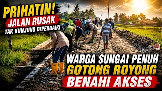 PRIHATIN JALAN RUSAK TAK KUNJUNG DIPERBAIKI, WARGA SUNGAI PENUH  GOTONG ROYONG BENAHI AKSES