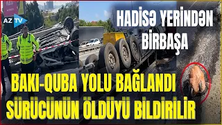 TƏCİLİ! BAKI-QUBA yolunda AĞIR QƏZA - TIR minik maşınının üzərinə aşdı – Ərazidən SON MƏLUMATLAR