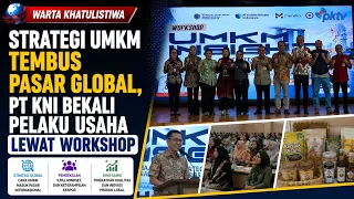 Strategies for SMEs to Reach Global Markets, PT KNI Equips Business Owners Through Workshops