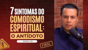 7 SINTOMAS DO COMODISMO ESPIRITUAL ⚠️(Parte Final) : O Antídoto