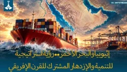 إثيوبيا والبحر الأحمر.. رؤية استراتيجية للتنمية والإزدهار المشترك للقرن الإفريقي