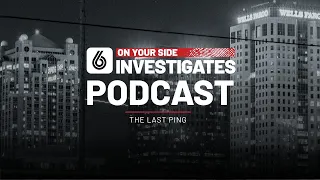 6 On Your Side Investigates Podcast: The Last Ping