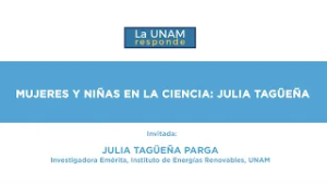 Mujeres y niñas en la ciencia: Julia Tagüeña. La UNAM responde 1281