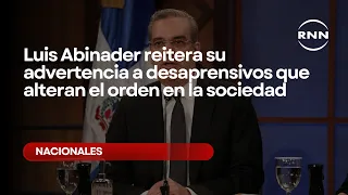 Luis Abinader reiterates his warning to criminals disturbing social order