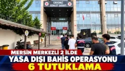 Mersin merkezli 2 ilde yasadışı bahis operasyonu: 6 tutuklama