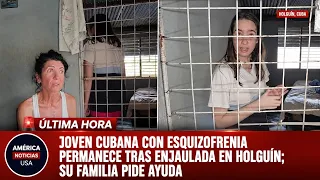 JOVEN CUBANA CON ESQUIZOFRENIA PERMANECE TRAS ENJAULADA EN HOLGUÍN; SU FAMILIA PIDE AYUDA