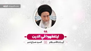 ليتفقهوا في الدين - السيد صباح شبر - آيات الأحكام - الحلقة 99