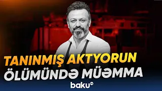 Serhat Mustafa Kılıçın ölümü niyə şübhələr doğurur? - Baku TV