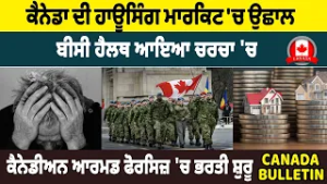 ਕੈਨੇਡਾ ਦੀ ਹਾਊਸਿੰਗ ਮਾਰਕਿਟ 'ਚ ਉਛਾਲ ਬੀਸੀ ਹੈਲਥ ਆਇਆ ਚਰਚਾ 'ਚ ਕੈਨੇਡੀਅਨ ਆਰਮਡ ਫੋਰਸਿਜ਼ 'ਚ ਭਰਤੀ ਸ਼ੁਰੂ