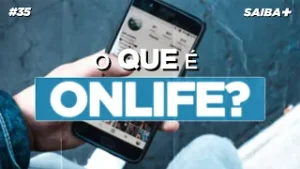 Vivemos ONLIFE: entre o REAL e o DIGITAL - Saiba Mais #35