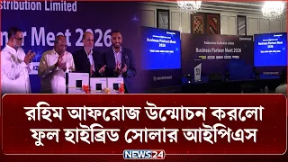 রহিম আফরোজ উন্মোচন করলো ফুল হাইব্রিড সোলার আইপিএস | Rahim Afrooz Solar | NEWS24