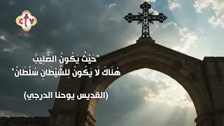حيث يكون الصليب هناك لا يكون للشيطان سلطان. (القديس يوحنا الدرجي)