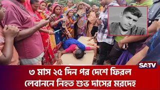 ৩ মাস ২৫ দিন পর দেশে ফিরল লেবাননে নি-হত শুভ দাসের ম-রদেহ  | SATV | Lebanon