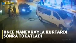 ÖNCE MANEVRAYLA KURTARDI, SONRA TOKATLADI!