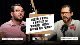 MISSÃO VS. PSTU: DOES THE "LOCK THEM UP, KILL THEM" POLICY ONLY APPLY TO THE POOR? | BATEU, LEVOU...