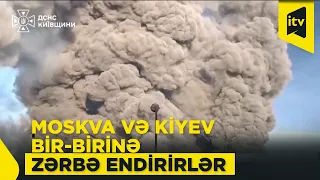 Rusiya ilə Ukrayna arasında qarşılıqlı zərbələr davam edir