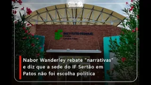 Nabor Wanderley rebate "narrativas" e diz que a sede do IF Sertão em Patos não foi escolha política