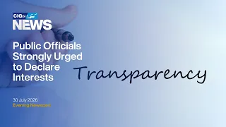 Public Officials Strongly Urged to Declare Interests | Thursday 30 July | CIGtv News