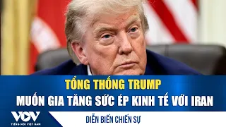 Diễn biến chiến sự 10/8: Tổng thống Trump muốn gia tăng sức ép kinh tế với Iran | VOV