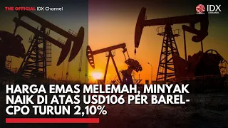 Harga Emas Melemah, Minyak Naik di Atas USD106 per Barel-CPO Turun 2,10% | 2ND SESSION CLOSING