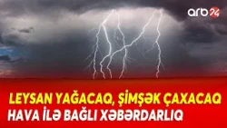 Güclü külək əsəcək, leysan yağacaq - Hava ilə bağlı xəbərdarlıq edildi