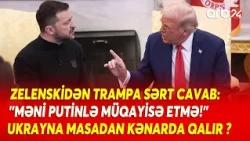 Zelenskidən Trampa SƏRT CAVAB: "Məni Putinlə müqayisə etmə!"