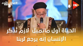 عظة الأحد - القمص فيلوباتير عبد الملك: الحياة أول ماتميل  لازم نذكر الإنسان إنه يرجع لربنا