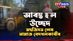 মেৰাপানীত আৰম্ভ হ'ল প্ৰশাসনৰ উচ্ছেদ
