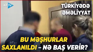 Türkiyədə GENİŞMİQYASLI ƏMƏLİYYAT: Saxlanılanlar arasında bu məşhur aktyorlar da var