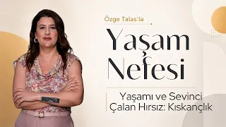 Yaşamı ve Sevinci Çalan Hırsız: Kıskançlık - Özge Talas | Yaşam Nefesi