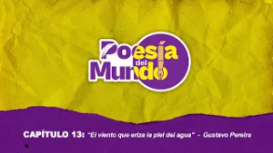 POESÍA DEL MUNDO | Capítulo 13: “El viento que eriza la piel del agua”