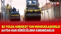 Sürücülərə xəbərdarlıq - Bu yolda hərəkət tam məhdudlaşdırılır