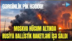 Ukrayna BÖYÜK QÜVVƏ İLƏ əks-hücuma keçdi - Rusiyanın 15 regionunda HƏYƏCAN: Moskva da hədəfə alındı