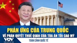 Toàn cảnh quốc tế tối 23/2: Phản ứng của Trung Quốc về phán quyết thuế quan của Tòa án Tối cao Mỹ