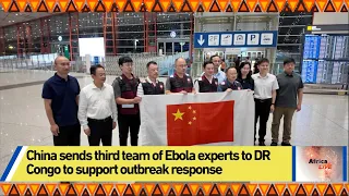China sends third team of Ebola experts to DR Congo to support outbreak response