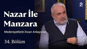 Medeniyetlerin İnsan Anlayışları | Nazar ile Manzara | 34. Bölüm