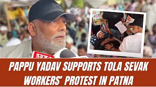 MP Pappu Yadav Visits Tola Sevak-Talimi Markaz Workers’ Protest |